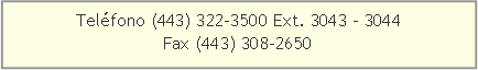 Cuadro de texto: Teléfono (443) 322-3500 Ext. 3043 - 3044                                       Fax (443) 308-2650